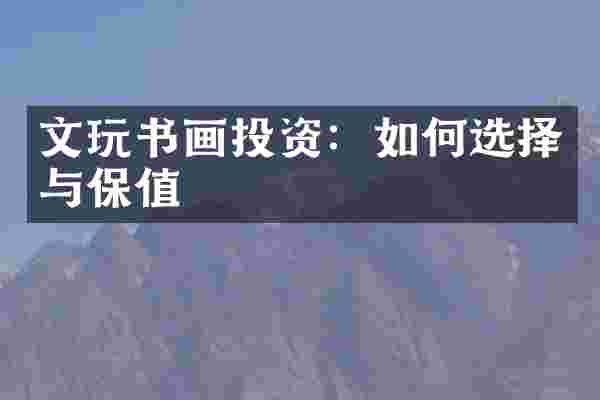 文玩书画投资：如何选择与保值