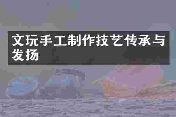 文玩手工制作技艺传承与发扬