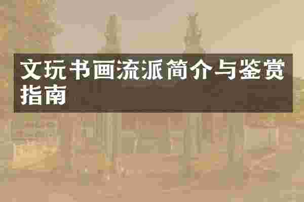 文玩书画流派简介与鉴赏指南