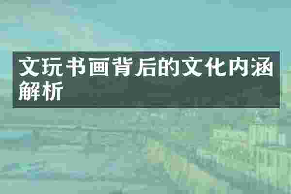 文玩书画背后的文化内涵解析