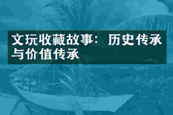 文玩收藏故事：历史传承与价值传承