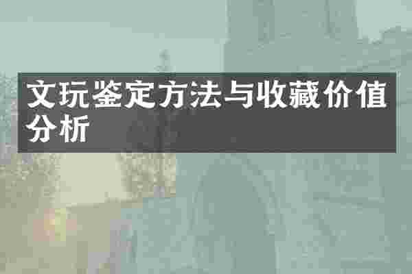 文玩鉴定方法与收藏价值分析