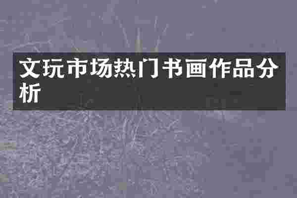 文玩市场热门书画作品分析