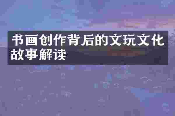 书画创作背后的文玩文化故事解读