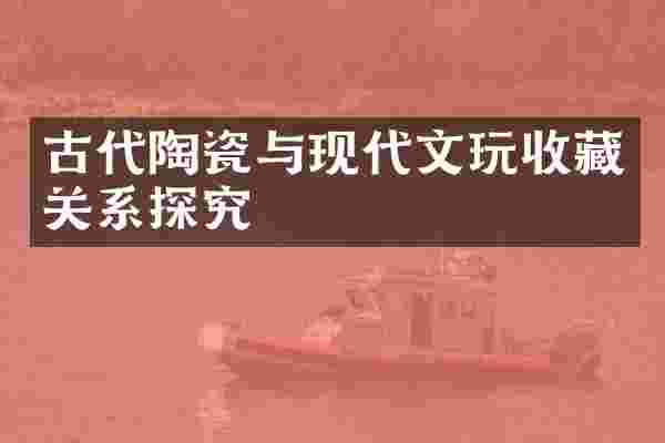 古代陶瓷与现代文玩收藏关系探究
