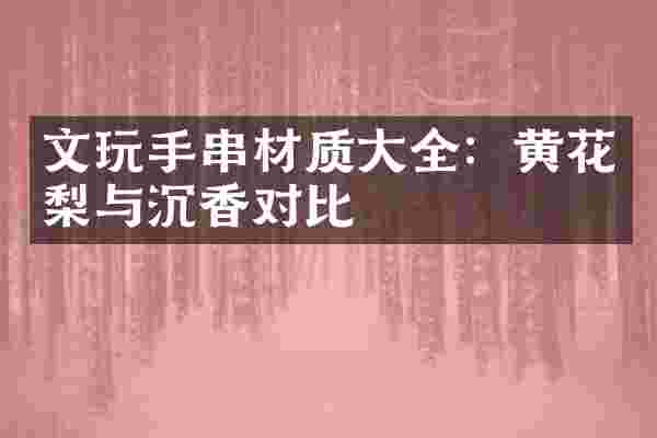 文玩手串材质大全：黄花梨与沉香对比