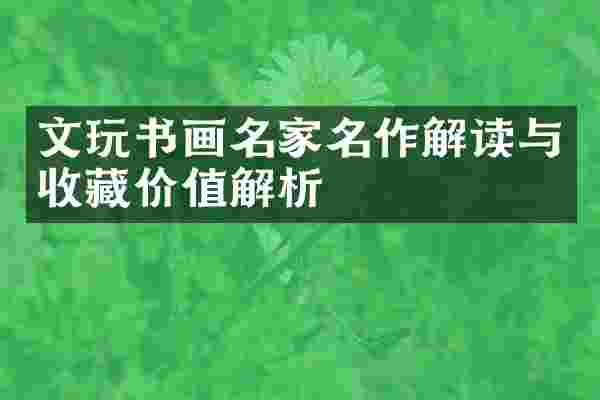 文玩书画名家名作解读与收藏价值解析
