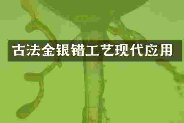 古法金银错工艺现代应用
