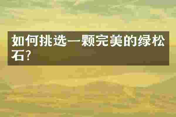 如何挑选一颗完美的绿松石？