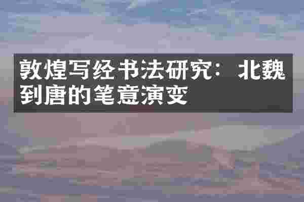 敦煌写经书法研究：北魏到唐的笔意演变