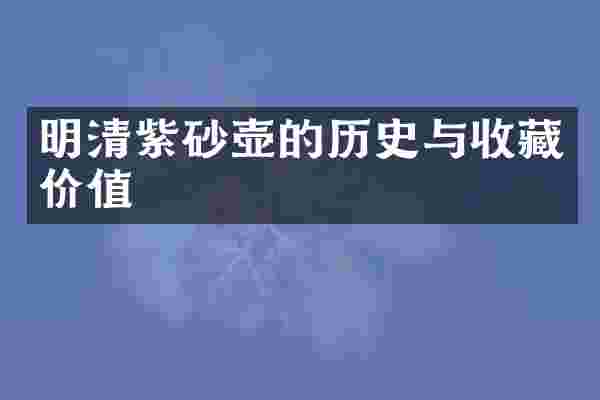 明清紫砂壶的历史与收藏价值