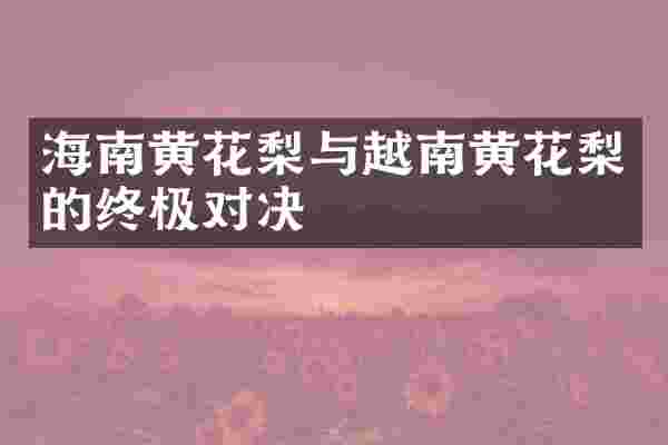 海南黄花梨与越南黄花梨的终极对决