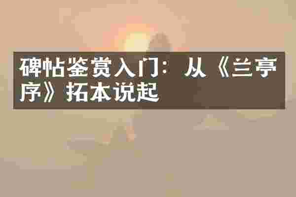 碑帖鉴赏入门：从《兰亭序》拓本说起