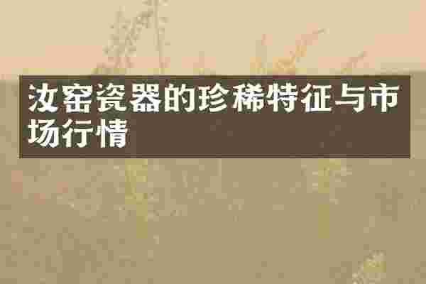 汝窑瓷器的珍稀特征与市场行情