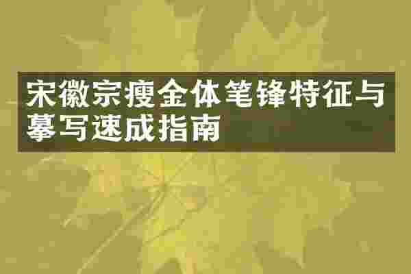 宋徽宗瘦金体笔锋特征与摹写速成指南