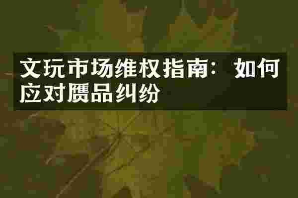 文玩市场维权指南：如何应对赝品纠纷