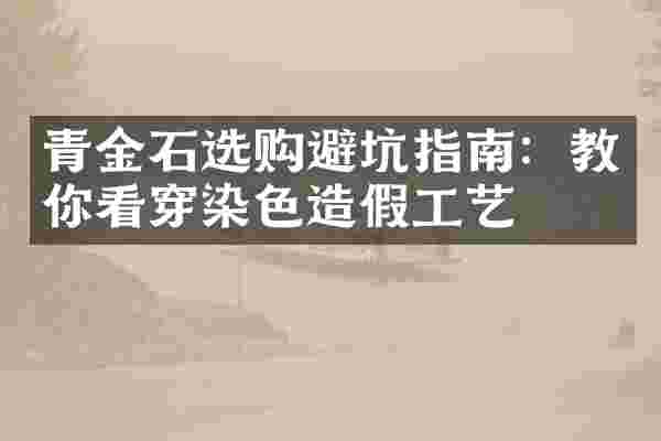 青金石选购避坑指南：教你看穿染色造假工艺