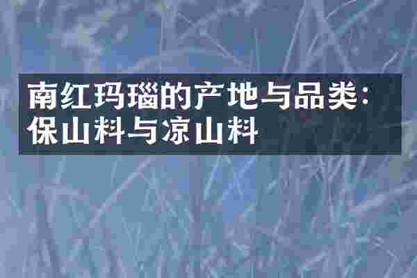 南红玛瑙的产地与品类：保山料与凉山料