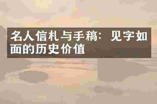 名人信札与手稿：见字如面的历史价值