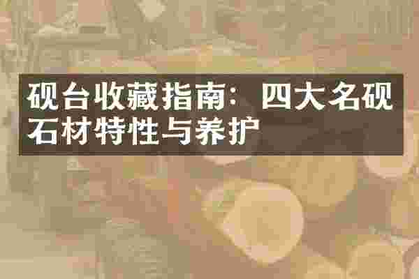 砚台收藏指南：四大名砚石材特性与养护