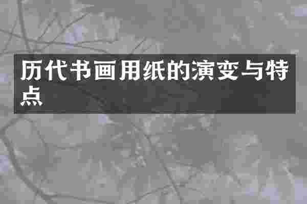 历代书画用纸的演变与特点