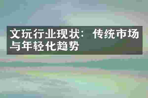 文玩行业现状：传统市场与年轻化趋势