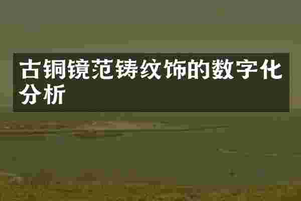 古铜镜范铸纹饰的数字化分析