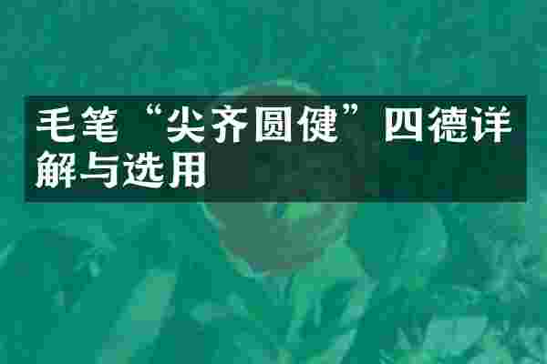 毛笔&ldquo;尖齐圆健&rdquo;四德详解与选用