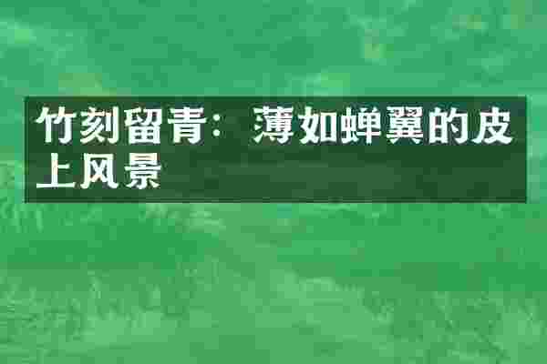 竹刻留青：薄如蝉翼的皮上风景