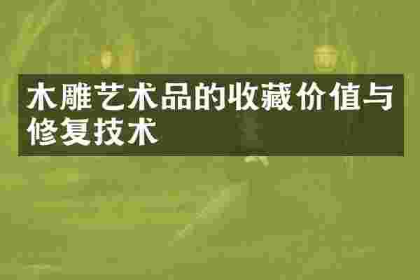 木雕艺术品的收藏价值与修复技术