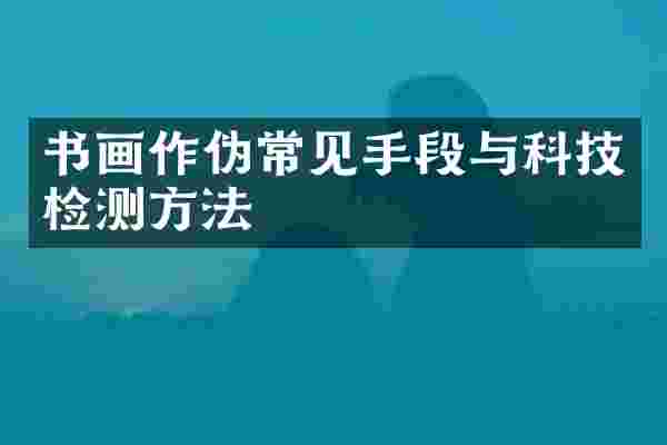 书画作伪常见手段与科技检测方法