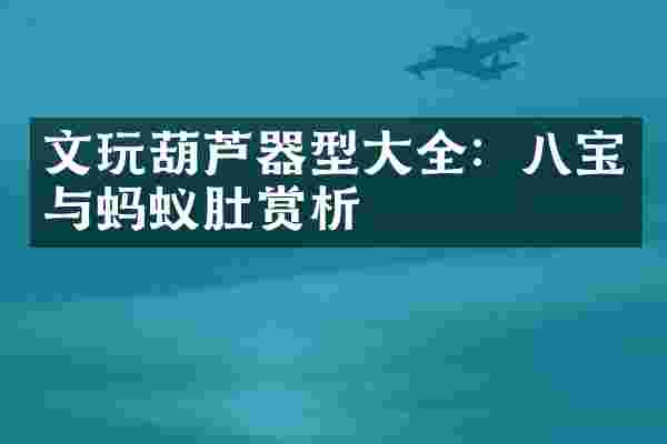 文玩葫芦器型大全：八宝与蚂蚁肚赏析