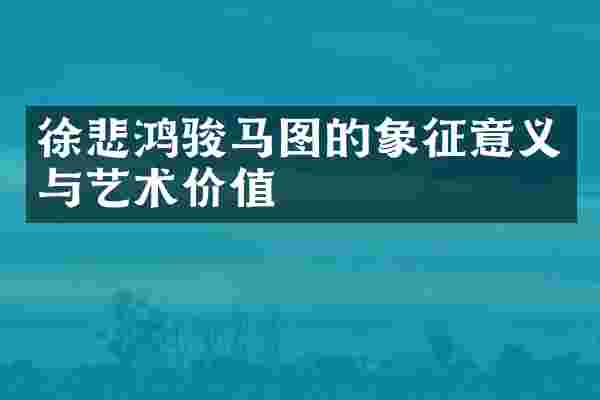 徐悲鸿骏马图的象征意义与艺术价值