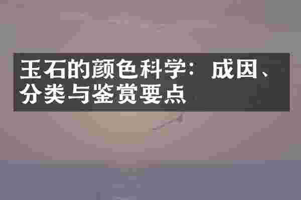 玉石的颜色科学：成因、分类与鉴赏要点