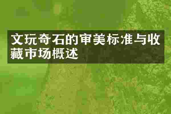 文玩奇石的审美标准与收藏市场概述