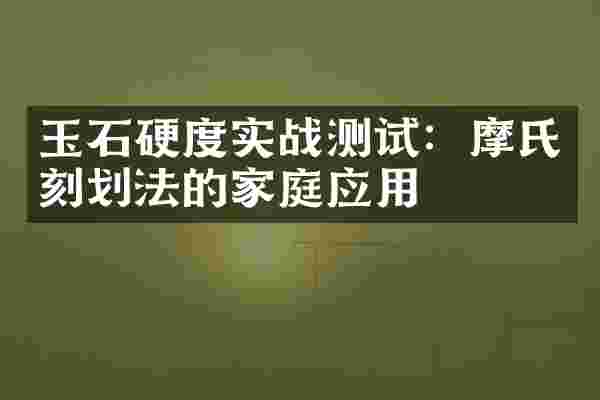 玉石硬度实战测试:摩氏刻划法的家庭应用