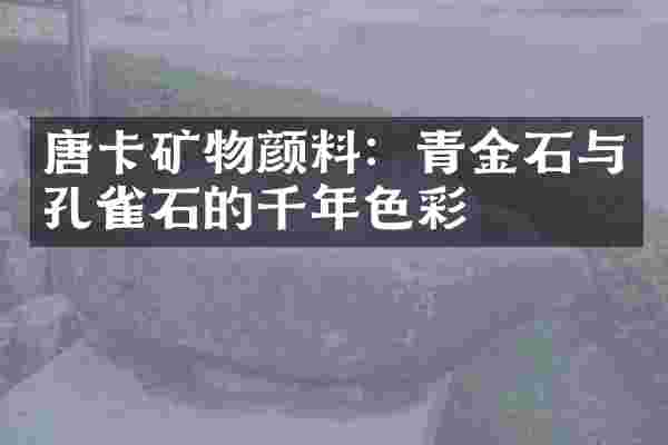 唐卡矿物颜料：青金石与孔雀石的千年色彩