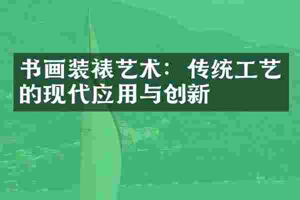 书画装裱艺术：传统工艺的现代应用与创新