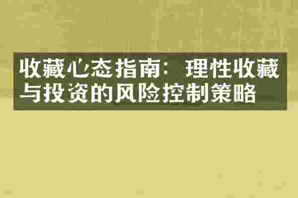 收藏心态指南：理性收藏与投资的风险控制策略